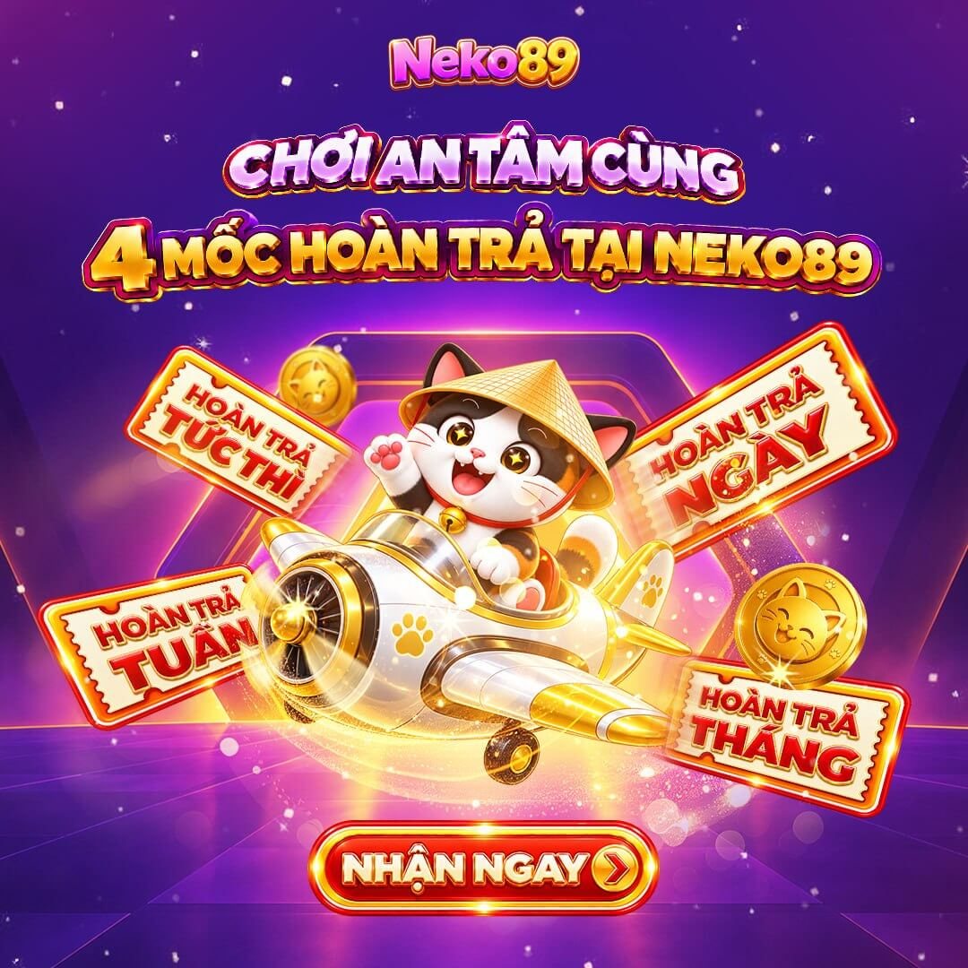 Chơi an tâm cùng 4 mốc hoàn trả tại NEKO89 tại Neko89 Việt