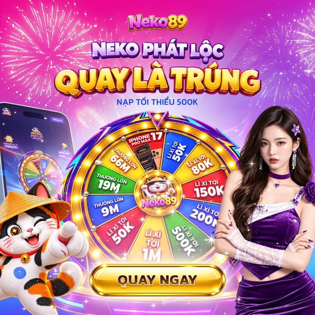 Neko Phát Lộc quay là trúng, nạp tối thiểu 500K tại Neko89 Việt